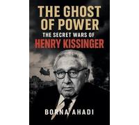 Borna Ahadi The Ghost of Power: The Secret Wars of Henry Kissinger (Tascabile)