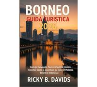 Borneo Guida Turistica 2026: Giungle selvagge, fauna selvatica iconica, moschee sacre e avventure su isole in Malesia, Brunei e Indonesia
