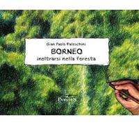 Libri Faleschini Gian Paolo - Borneo. Inoltrarsi Nella Foresta. Ediz. Illustrata
