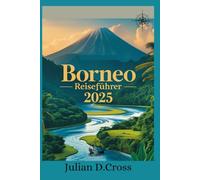 Borneo Reiseführer 2025: Ihre ultimative Reise durch Regenwälder, Wildtiere und Kulturwunder