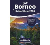 Borneo Reiseführer 2026: Wichtige Reisetipps, verborgene Schätze und unvergessliche Erlebnisse vor Ort