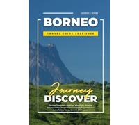 BORNEO TRAVEL GUIDE 2025-2026: Discover Orangutans, Rainforest Adventures, Stunning Beaches, Cultural Treasures, and Complete Travel Itineraries Across Borneo: Sabah, Sarawak & Kalimantan