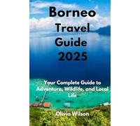 Borneo Travel Guide 2025: Your Complete Guide to Adventure, Wildlife, and Local Life