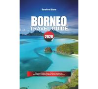 BORNEO TRAVEL GUIDE 2026: Discover Hidden Gems, Historic Landmarks, Travel Tips, and Unforgettable Vacation Experiences