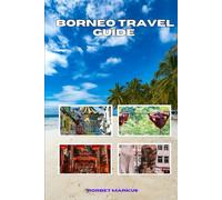 Borneo Travel Guide 2026: Explore the Heart of Southeast Asia: Discover Hidden Islands, Rainforests, Wildlife Adventures, and Authentic Local Culture in 2026