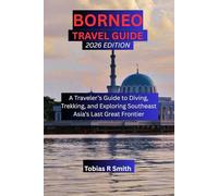 Borneo Travel Guide: A Traveler’s Guide to Diving, Trekking, and Exploring Southeast Asia’s Last Great Frontier