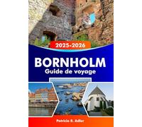 BORNHOLM Guide de voyage 2025-2026: Découvrez les sentiers côtiers fascinants du Danemark, les villages cachés, la cuisine locale, les sites historiques et les joyaux culturels en Allemagne