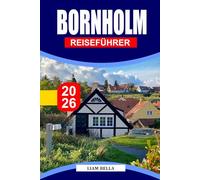 BORNHOLM REISEFÜHRER 2026: Dänemarks sonnenverwöhnte Ostseeinsel, wo schroffe Klippen, Sandstrände, alte Rundkirchen und eine lebendige Handwerkskultur einen zeitlosen nordischen Rückzugsort schaffen