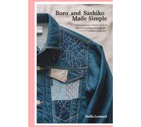 Boro and Sashiko Made Simple: A Complete Beginner-to-Master Guide to Japanese Mending, Stitching, and Creative Textile Art