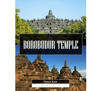 Borobudur Temple: A Stunning Coffee Table Picture Book - For Travelers & History Lovers