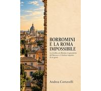 Borromini e la Roma impossibile: La rivalità con Bernini, le geometrie del Barocco e il destino inquieto di un genio