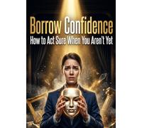 Borrow Confidence: How to Act Sure When You Aren't Yet