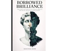 BORROWED BRILLIANCE: The Ethics and Morality of Claiming Credit in the Age of Artificial Intelligence
