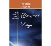 Borrowed Days: Notes From The Edge Of Becoming