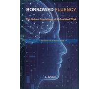 Borrowed Fluency: The Hidden Psychology of AI-Assisted Work