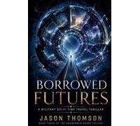 Borrowed Futures: A Military Sci-Fi Time Travel Thriller: 3