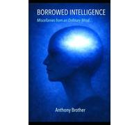 BORROWED INTELLIGENCE: Miscellanies from an Ordinary Mind…