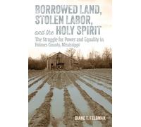 Borrowed Land, Stolen Labor, and the Holy Spirit: The Struggle for Power and Equality in Holmes County, Mississippi: The Struggle for Power and Equality in Holmes County, Mississippi