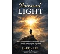 Borrowed Light: We can transform the darkness of confusion, division, and burnout by learning how to reflect truth, restore meaning, and live as intentional sources of hope.