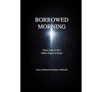 BORROWED MORNING: Notes from a Life I Didn't Expect to Keep
