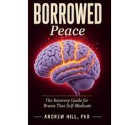 Borrowed Peace: The Recovery Guide for Brains That Self-Medicate
