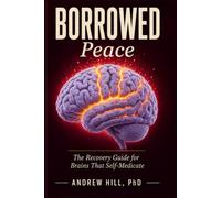 Borrowed Peace: The Recovery Guide for Brains That Self-Medicate