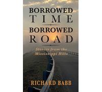 Borrowed Time Borrowed Road: Stories from the Mississippi Hills