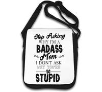 Borsa a tracolla con scritta "Stop Asking Why I Am Badass Mom I Don't Ask Why You Are So Stupid"