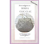 BORSA CLIC CLAC: Come crearla con le proprie mani e vivere felici.