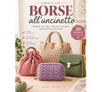 Borse all'Uncinetto: modelli tecniche e Idee per realizzare borse uniche e alla moda