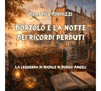 Bortolo e la notte dei ricordi perduti: La leggenda di Natale di Borgo Angeli