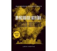 Borussia Dortmund: 100 Kuriositäten und Legenden: Das große Fussballbuch