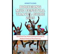 BORYEONG MUD FESTIVAL TRAVEL GUIDE 2025: Dive Into Fun Your Complete Guide to Korea’s Famous Mud Festival