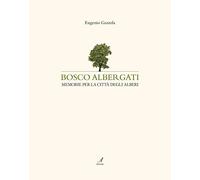 Bosco Albergati. Memorie per la città degli alberi