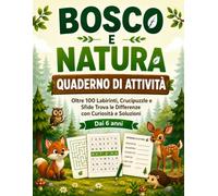 Bosco e Natura: Quaderno di Attività: Oltre 100 Labirinti, Crucipuzzle e Sfide Trova le Differenze con Curiosità e Soluzioni - Dai 6 anni