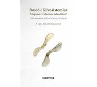 Bosco e silvosistemica. Utopia o rivoluzione scientifica? 100 domande al prof. Orazio Ciancio
