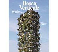 Bosco Verticale. Morphology of a vertical forest. Ediz. illustrata