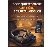 BOSE QUIETCOMFORT KOPFHÖRER BENUTZERHANDBUCH: Das volle Potenzial Ihrer Bose QuietComfort Kopfhörer ausschöpfen