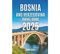 Bosnia and Herzegovina Travel guide 2025: Discover the Heart of the Balkans: Cities, Countryside, and Charm