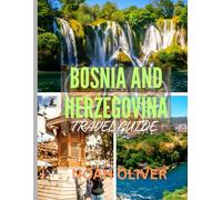 BOSNIA AND HERZEGOVINA TRAVEL GUIDE 2025: From Ottoman Alleys to Alpine Valleys: What to See, Eat, and Experience in Bosnia and Herzegovina