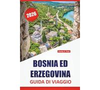 BOSNIA ED ERZEGOVINA GUIDA DI VIAGGIO 2026: Città storiche, parchi nazionali, cucina locale, punti di riferimento culturali, percorsi panoramici di ... per esplorare i Balcani occidentali