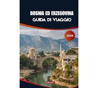 BOSNIA ED ERZEGOVINA GUIDA DI VIAGGIO 2026: Esplora il gioiello nascosto dei Balcani fatto di cultura, ponti UNESCO e avventure alpine a prezzi accessibili