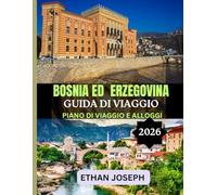 BOSNIA ED ERZEGOVINA GUIDA DI VIAGGIO 2026: Itinerari approfonditi, esperienze locali autentiche e consigli di esperti per esplorare la Bosnia ed Erzegovina