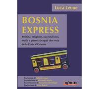 Bosnia express. Politica, religione, nazionalismo e povertà in quel che resta della porta d'Oriente