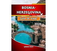 BOSNIA-HERZEGOVINA GUÍA DE VIAJE 2026: Principales atracciones, consejos económicos, mapas, información cultural y seguridad en los viajes