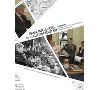 Bosnia, Intelligence, and the Clinton Presidency: The Role of Intelligence and Political Leadership in Ending the Bosnian War