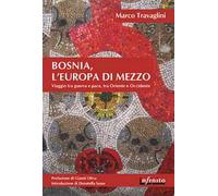 Bosnia, l'Europa di mezzo. Viaggio tra guerra e pace, tra Oriente e Occidente