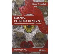 Bosnia, l'Europa di mezzo. Viaggio tra guerra e pace, tra Oriente e Occidente
