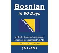 Bosnian in 50 Days: 50 Daily Grammar Lessons and Exercises for Beginners (A1-A2)