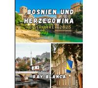 Bosnien und HerzegowinaREISEFÜHRER 2025: Entdecken Sie die Seele des Balkans: Versteckte Schätze, lokale Geheimnisse und wichtige Tipps für eine unvergessliche Reise